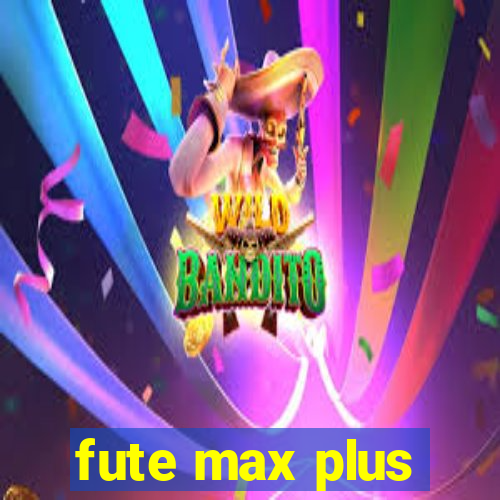 fute max plus